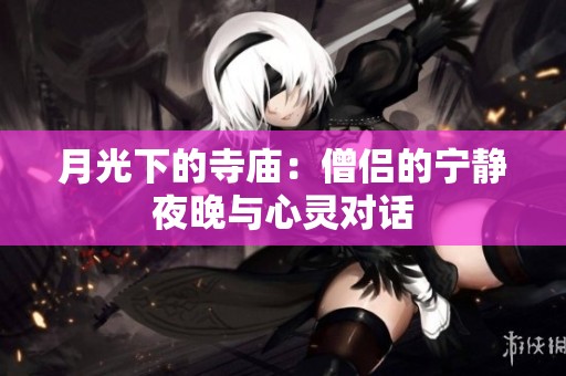 月光下的寺庙：僧侣的宁静夜晚与心灵对话