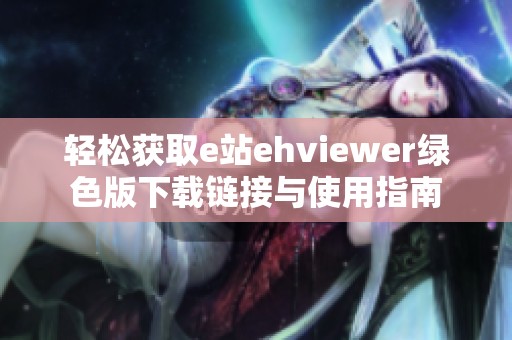 轻松获取e站ehviewer绿色版下载链接与使用指南