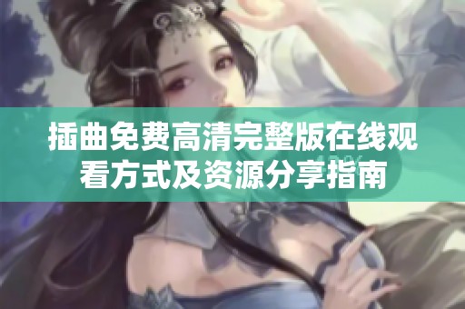 插曲免费高清完整版在线观看方式及资源分享指南