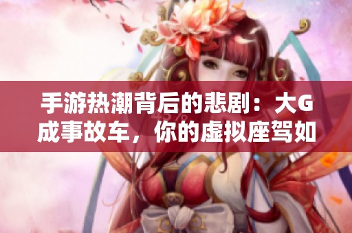 手游热潮背后的悲剧：大G成事故车，你的虚拟座驾如何安全出行