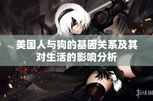 美国人与狗的基因关系及其对生活的影响分析
