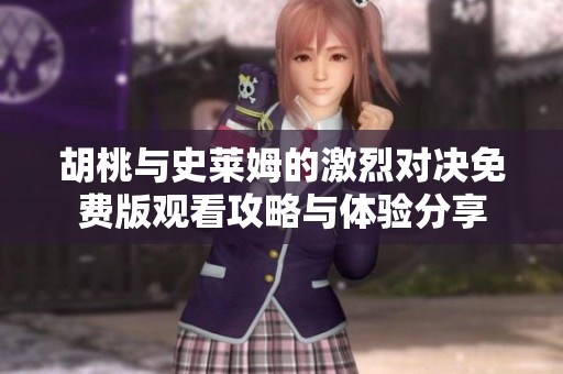 胡桃与史莱姆的激烈对决免费版观看攻略与体验分享