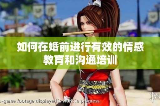 如何在婚前进行有效的情感教育和沟通培训