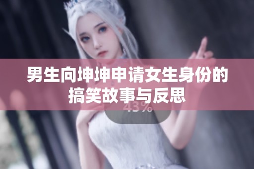 男生向坤坤申请女生身份的搞笑故事与反思