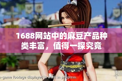 1688网站中的麻豆产品种类丰富，值得一探究竟