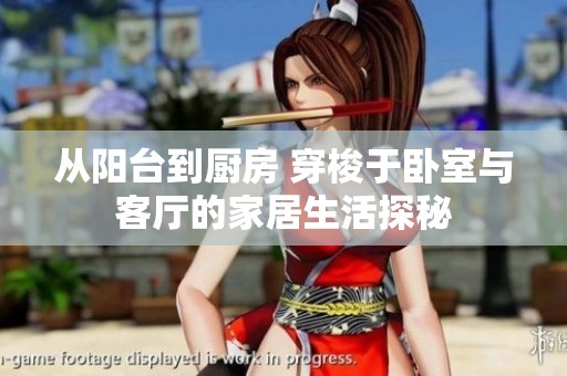 从阳台到厨房 穿梭于卧室与客厅的家居生活探秘