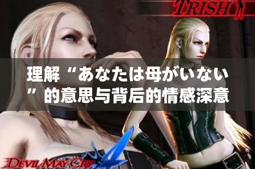 理解“あなたは母がいない”的意思与背后的情感深意