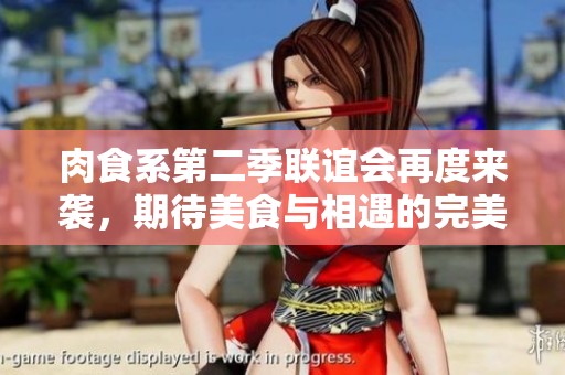 肉食系第二季联谊会再度来袭，期待美食与相遇的完美结合