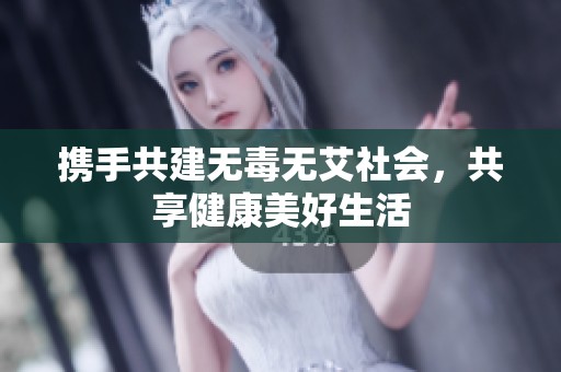 携手共建无毒无艾社会，共享健康美好生活