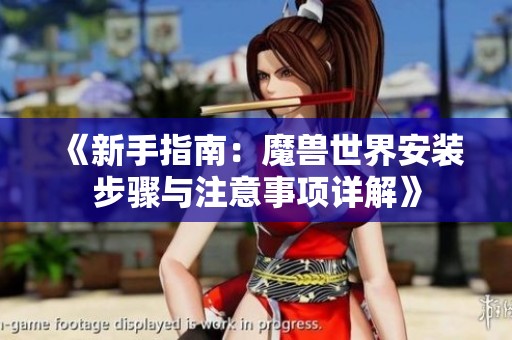 《新手指南：魔兽世界安装步骤与注意事项详解》