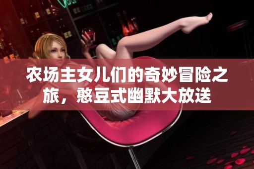 农场主女儿们的奇妙冒险之旅，憨豆式幽默大放送