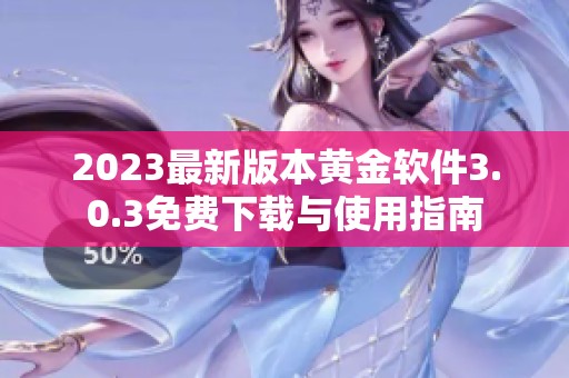 2023最新版本黄金软件3.0.3免费下载与使用指南