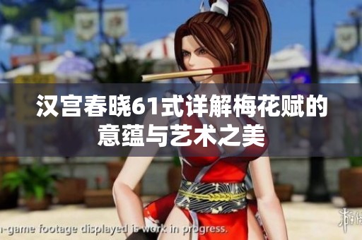 汉宫春晓61式详解梅花赋的意蕴与艺术之美