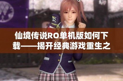 仙境传说RO单机版如何下载——揭开经典游戏重生之谜