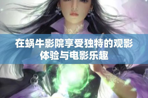 在蜗牛影院享受独特的观影体验与电影乐趣