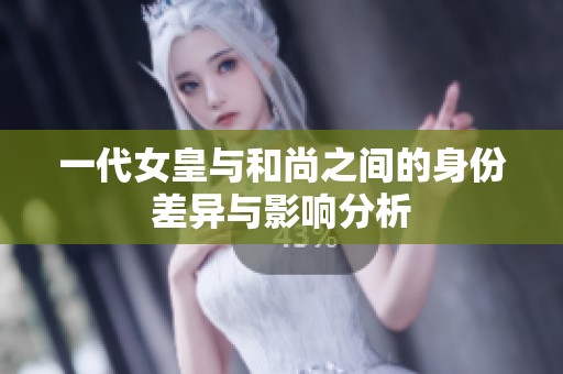 一代女皇与和尚之间的身份差异与影响分析