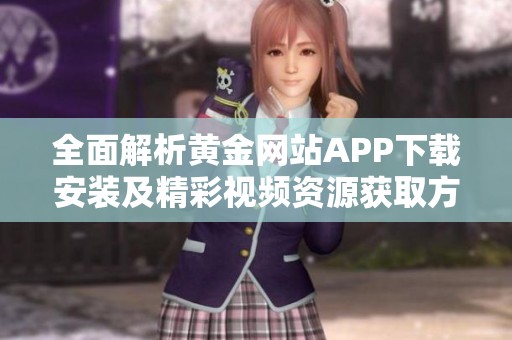 全面解析黄金网站APP下载安装及精彩视频资源获取方法