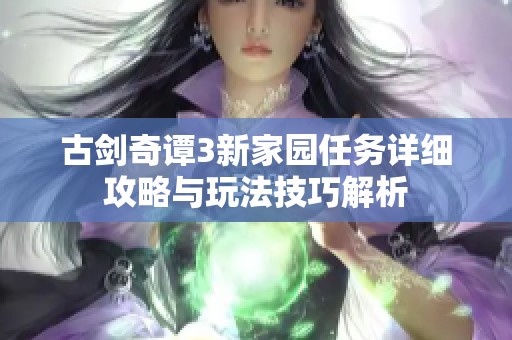 古剑奇谭3新家园任务详细攻略与玩法技巧解析