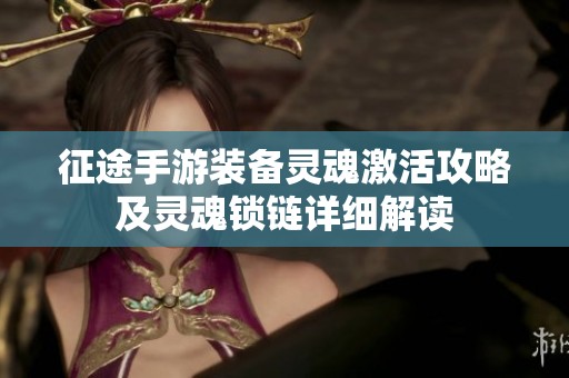 征途手游装备灵魂激活攻略及灵魂锁链详细解读