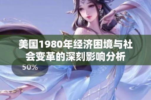 美国1980年经济困境与社会变革的深刻影响分析