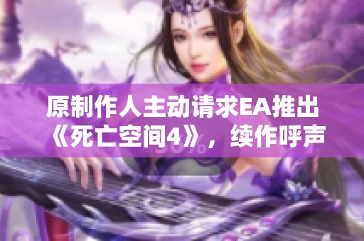 原制作人主动请求EA推出《死亡空间4》，续作呼声强烈