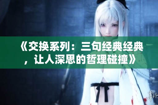 《交换系列：三句经典经典，让人深思的哲理碰撞》