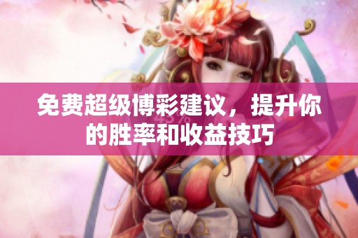 免费超级博彩建议，提升你的胜率和收益技巧
