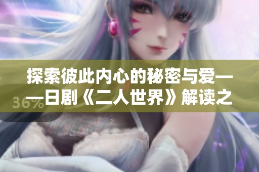 探索彼此内心的秘密与爱——日剧《二人世界》解读之旅