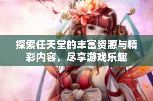 探索任天堂的丰富资源与精彩内容，尽享游戏乐趣