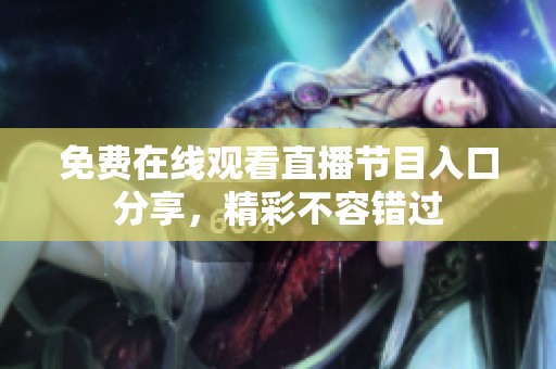 免费在线观看直播节目入口分享，精彩不容错过