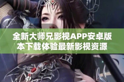 全新大师兄影视APP安卓版本下载体验最新影视资源