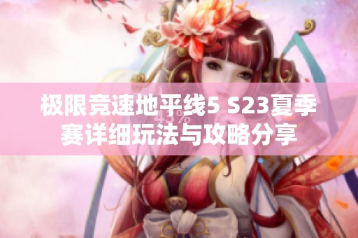 极限竞速地平线5 S23夏季赛详细玩法与攻略分享