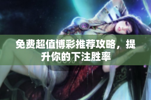 免费超值博彩推荐攻略，提升你的下注胜率