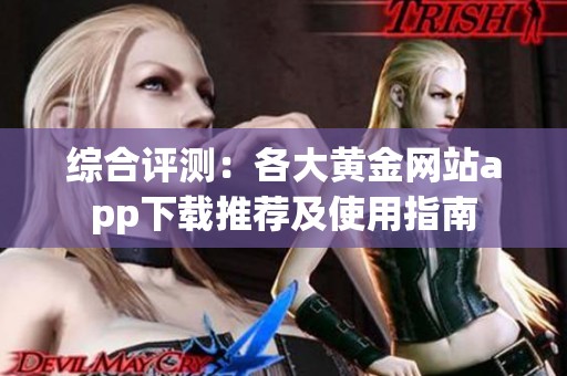 综合评测：各大黄金网站app下载推荐及使用指南