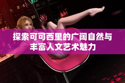 探索可可西里的广阔自然与丰富人文艺术魅力