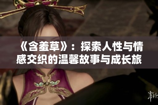 《含羞草》：探索人性与情感交织的温馨故事与成长旅程