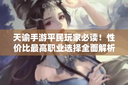 天谕手游平民玩家必读！性价比最高职业选择全面解析