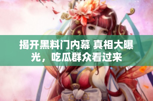 揭开黑料门内幕 真相大曝光，吃瓜群众看过来
