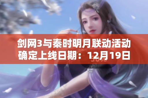 剑网3与秦时明月联动活动确定上线日期：12月19日正式开启