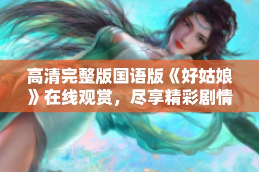 高清完整版国语版《好姑娘》在线观赏，尽享精彩剧情