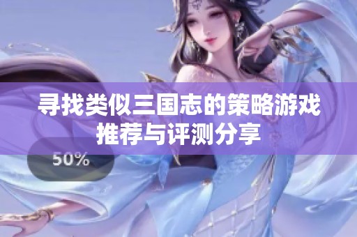 寻找类似三国志的策略游戏推荐与评测分享