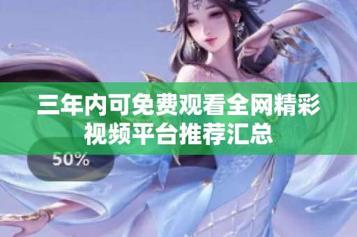 三年内可免费观看全网精彩视频平台推荐汇总