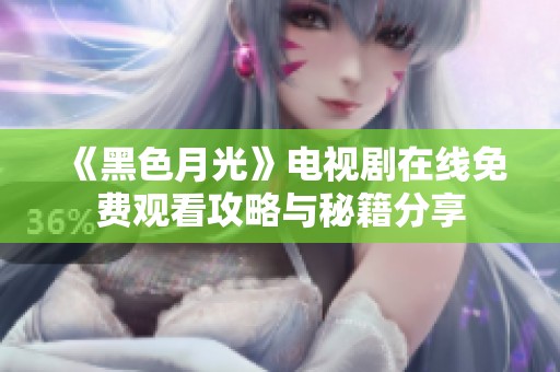 《黑色月光》电视剧在线免费观看攻略与秘籍分享