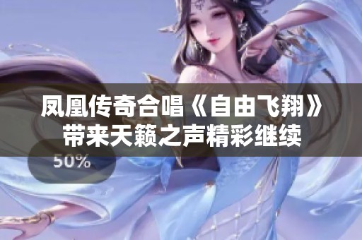 凤凰传奇合唱《自由飞翔》带来天籁之声精彩继续