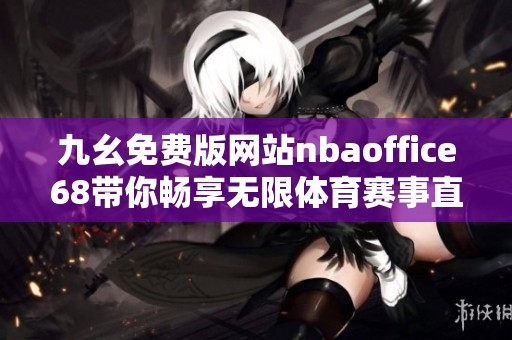 九幺免费版网站nbaoffice68带你畅享无限体育赛事直播体验