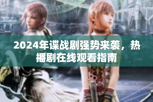 2024年谍战剧强势来袭，热播剧在线观看指南