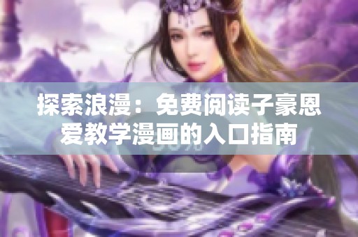 探索浪漫：免费阅读子豪恩爱教学漫画的入口指南