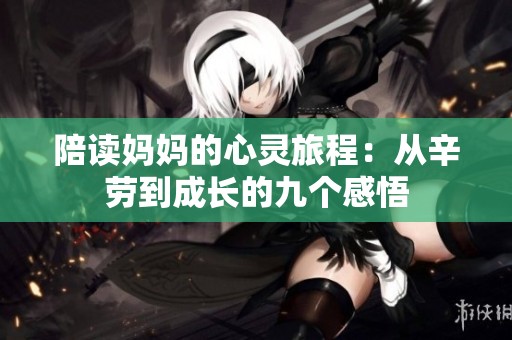 陪读妈妈的心灵旅程：从辛劳到成长的九个感悟