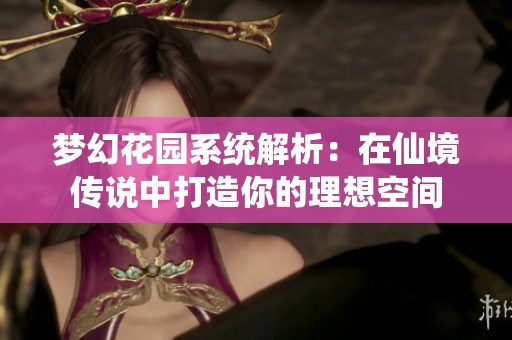 梦幻花园系统解析：在仙境传说中打造你的理想空间