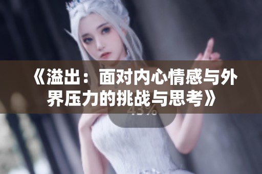 《溢出：面对内心情感与外界压力的挑战与思考》